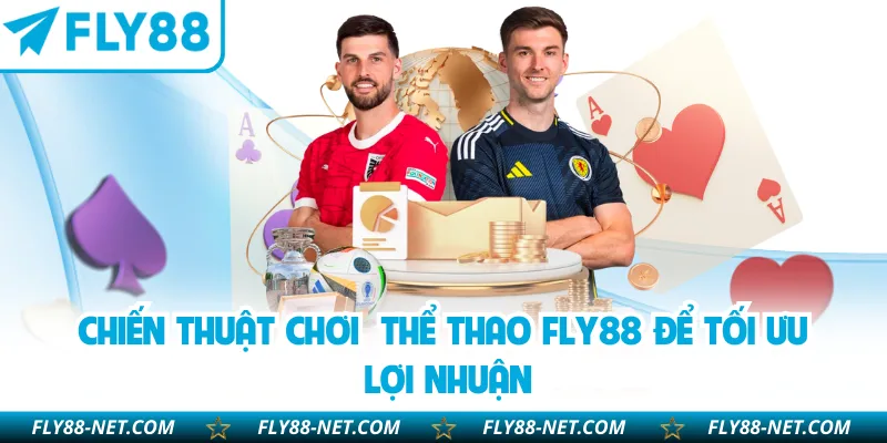 Chiến thuật chơi thể thao FLY88 để tối ưu lợi nhuận